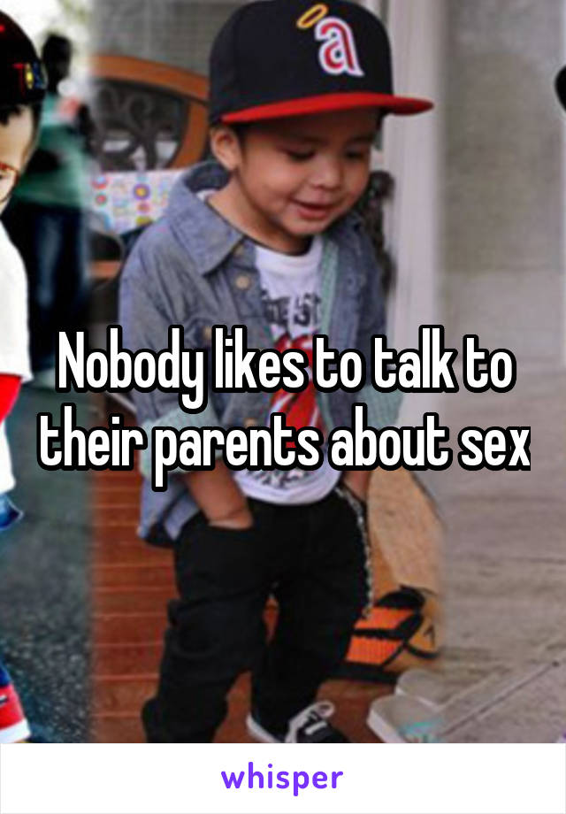 Nobody likes to talk to their parents about sex