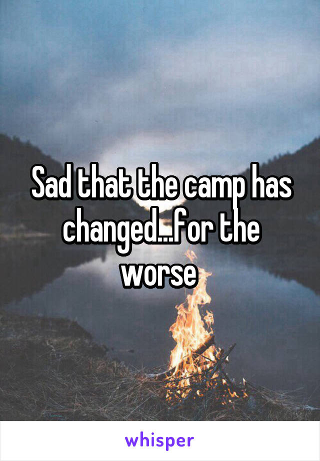 Sad that the camp has changed...for the worse 