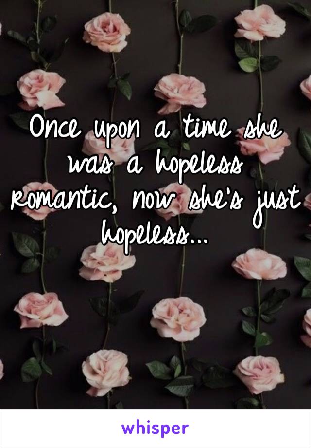 Once upon a time she was a hopeless romantic, now she’s just hopeless...