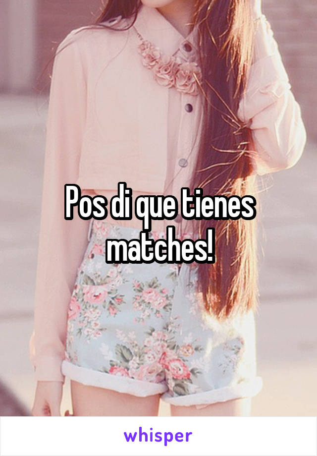 Pos di que tienes matches!