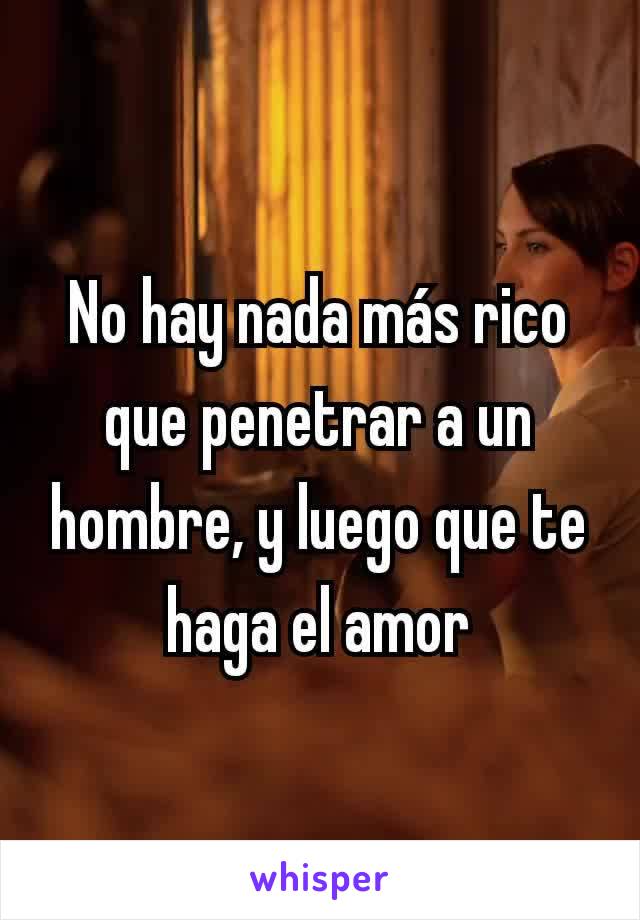 No hay nada más rico que penetrar a un hombre, y luego que te haga el amor