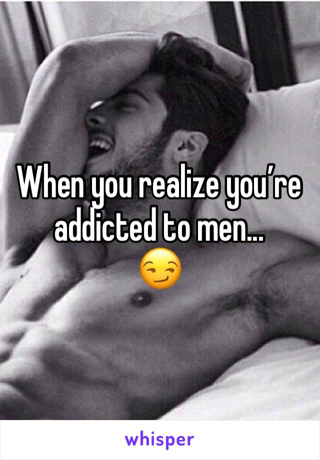 When you realize you’re addicted to men...
😏