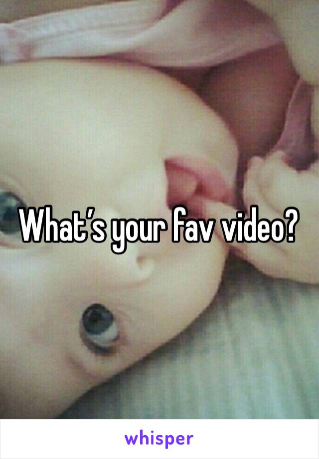 What’s your fav video?