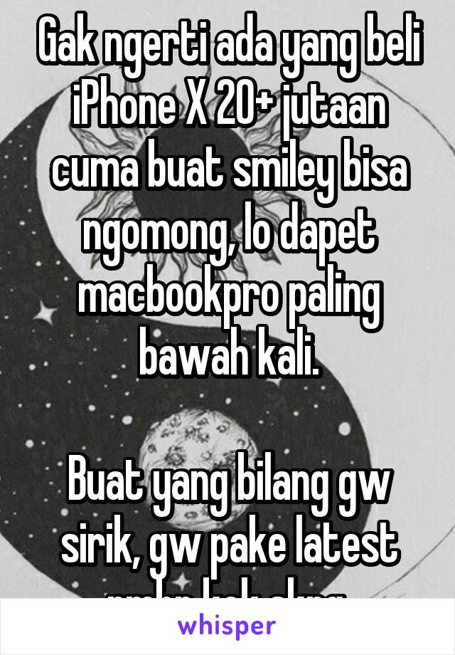 Gak ngerti ada yang beli iPhone X 20+ jutaan cuma buat smiley bisa ngomong, lo dapet macbookpro paling bawah kali.

Buat yang bilang gw sirik, gw pake latest rmbp kok skrg.