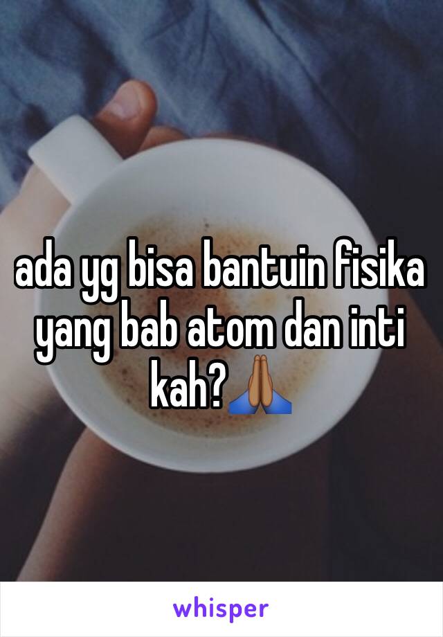 ada yg bisa bantuin fisika yang bab atom dan inti kah?🙏🏾