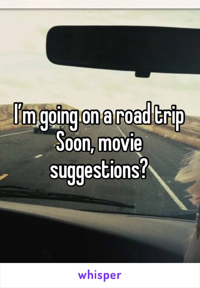 I’m going on a road trip Soon, movie suggestions?