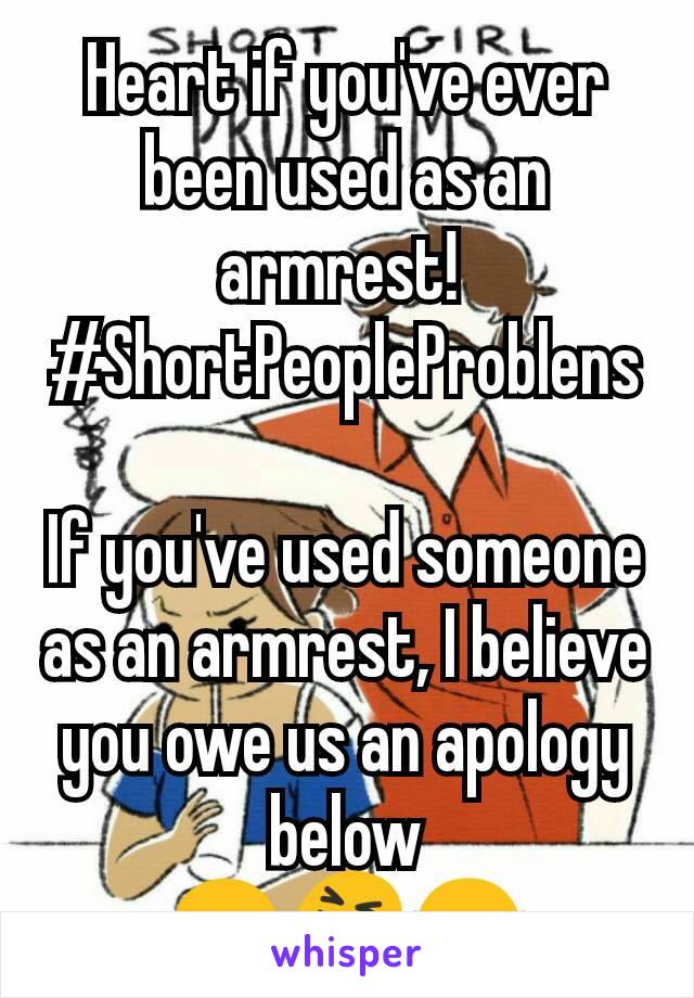 Heart if you've ever been used as an armrest! 
#ShortPeopleProblens

If you've used someone as an armrest, I believe you owe us an apology below
😛😝😎