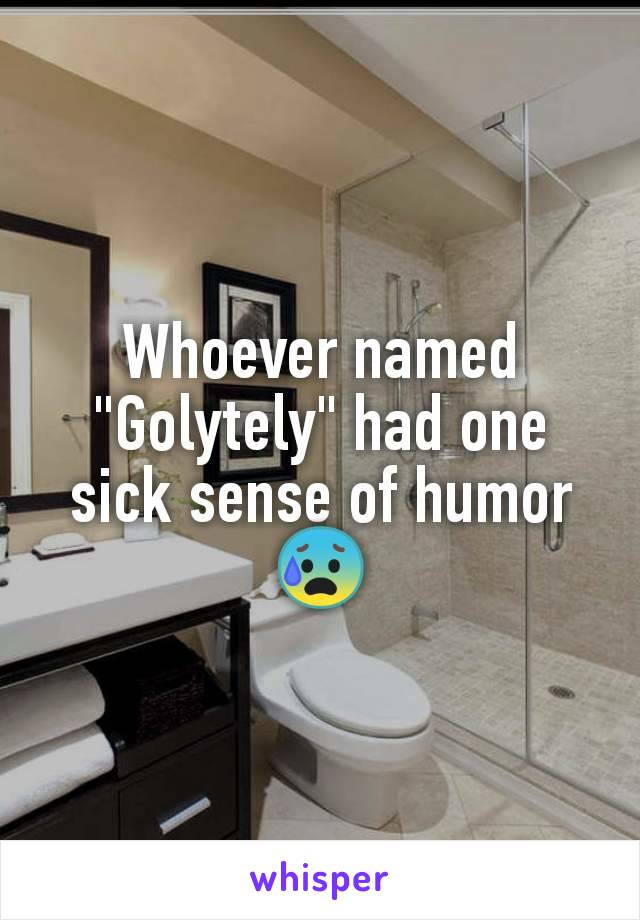 Whoever named "Golytely" had one sick sense of humor
😰