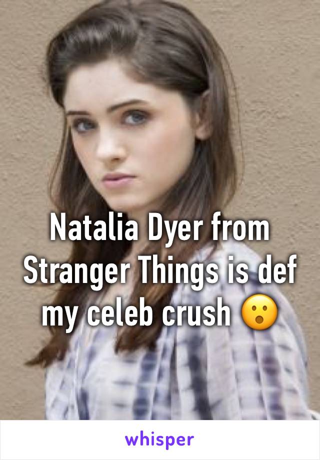 Natalia Dyer from Stranger Things is def my celeb crush 😮