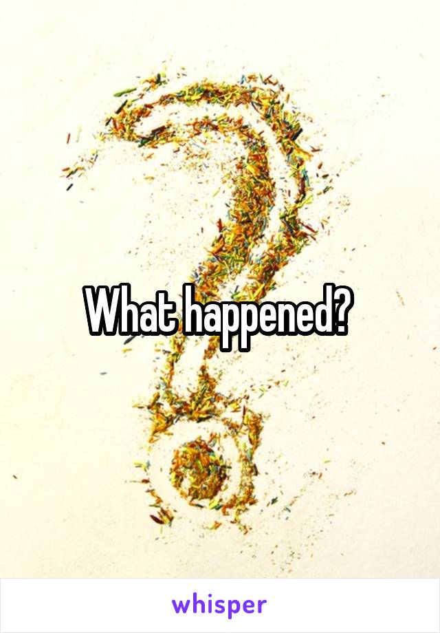 What happened? 