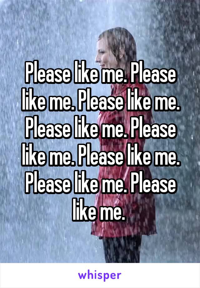 Please like me. Please like me. Please like me. Please like me. Please like me. Please like me. Please like me. Please like me. 