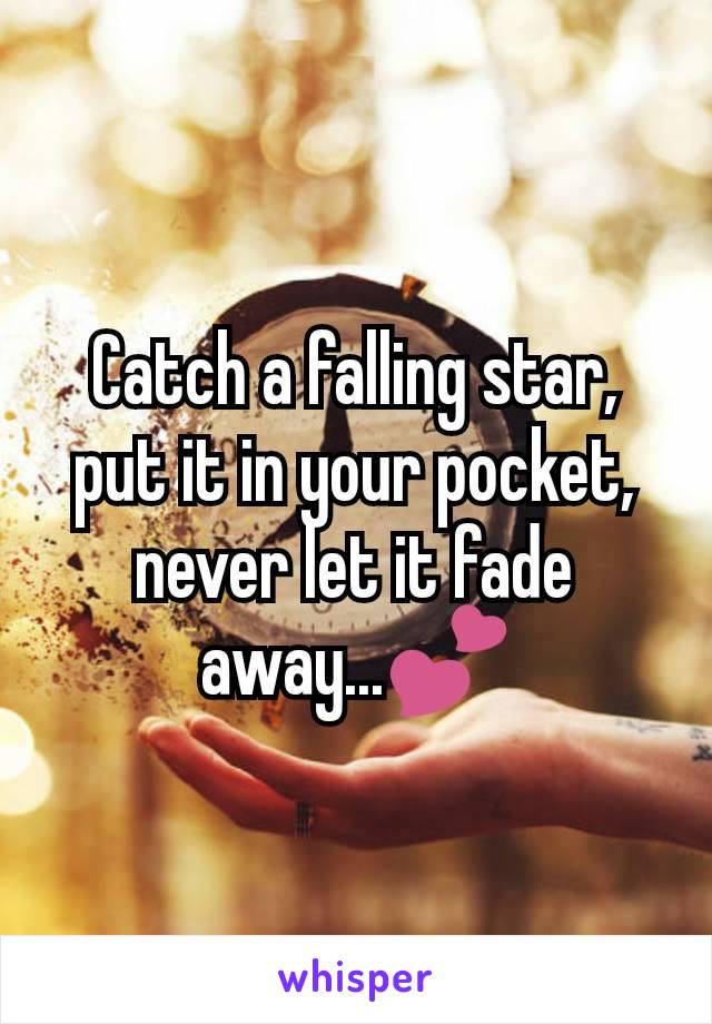 Catch a falling star, put it in your pocket, never let it fade away...💕