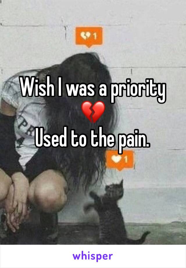 Wish I was a priority 💔 
Used to the pain. 