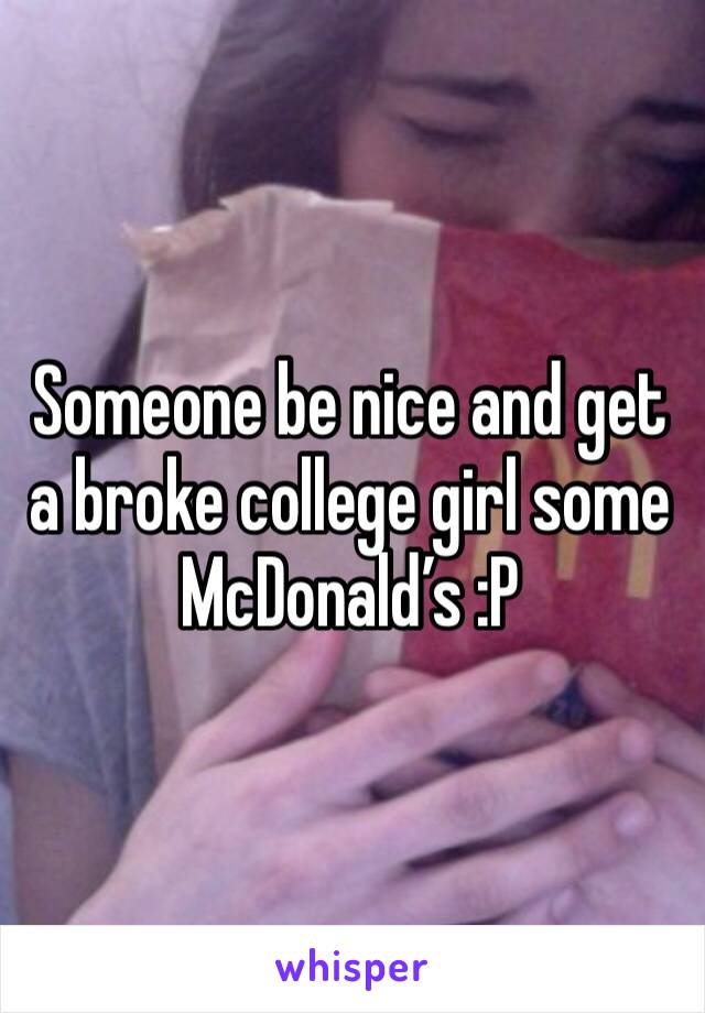 Someone be nice and get a broke college girl some McDonald’s :P