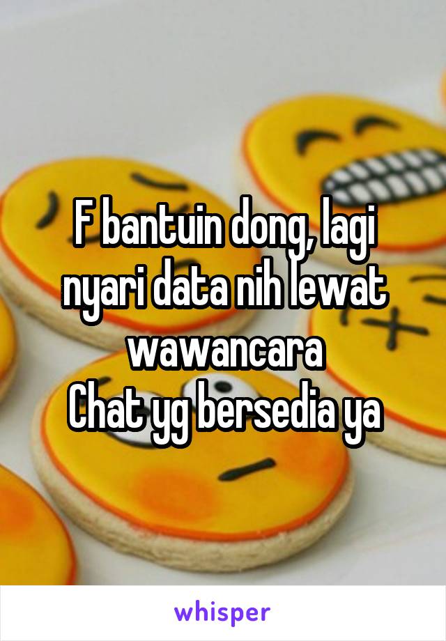 F bantuin dong, lagi nyari data nih lewat wawancara
Chat yg bersedia ya