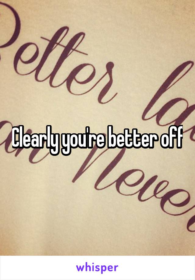 Clearly you're better off