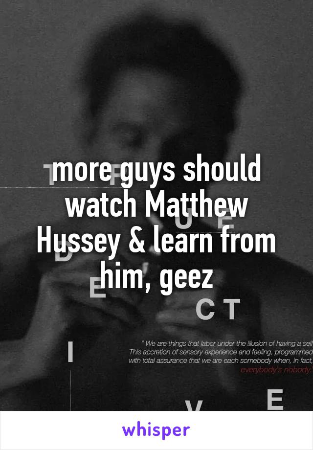 more guys should watch Matthew Hussey & learn from him, geez