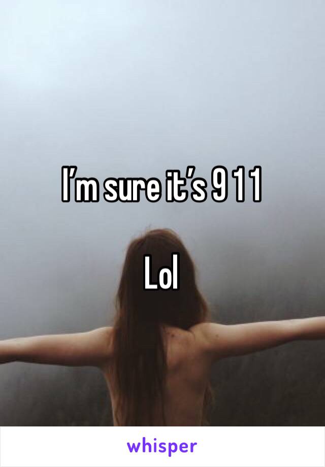 I’m sure it’s 9 1 1 

Lol