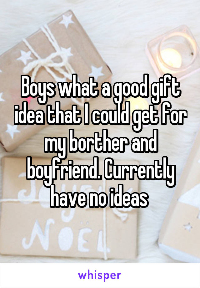 Boys what a good gift idea that I could get for my borther and boyfriend. Currently have no ideas 