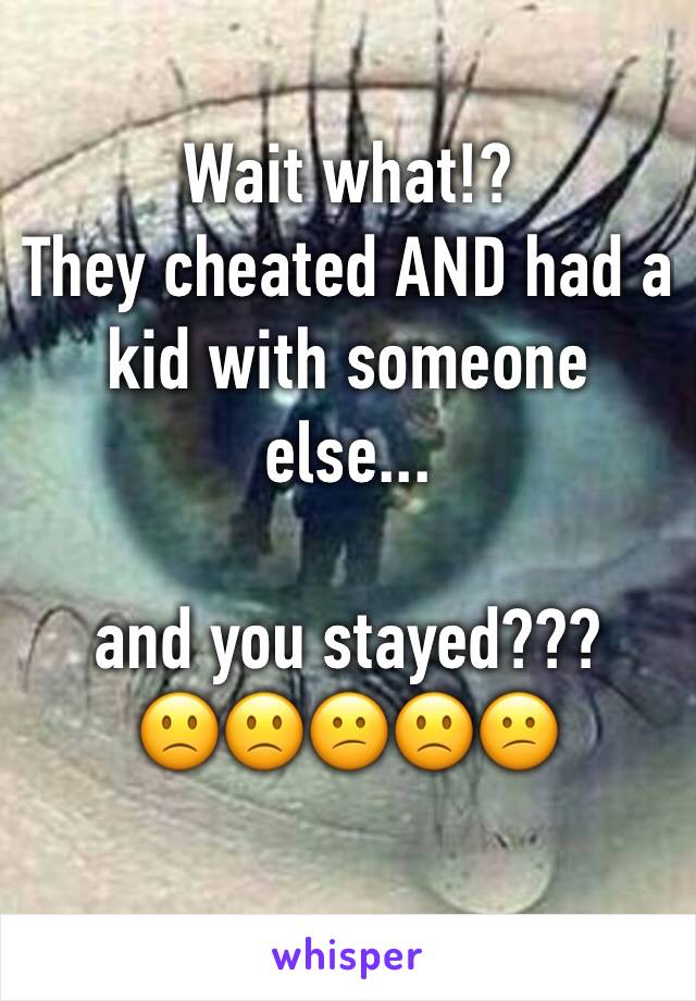 Wait what!? 
They cheated AND had a kid with someone else...

and you stayed???
🙁🙁😕🙁😕
