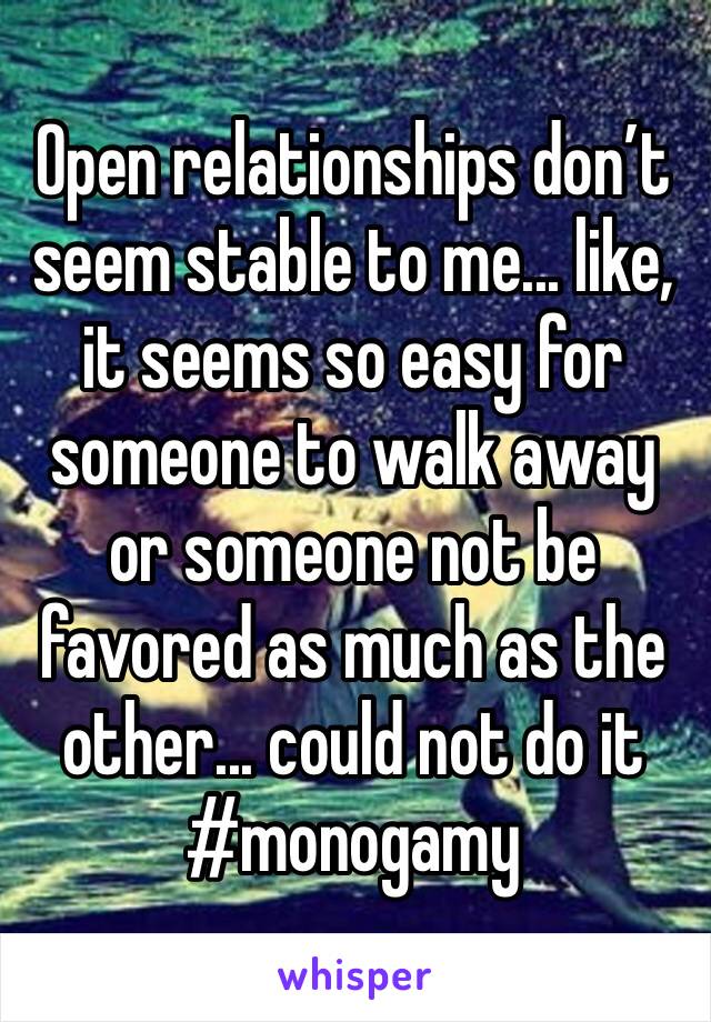 Open relationships don’t seem stable to me... like, it seems so easy for someone to walk away or someone not be favored as much as the other... could not do it
#monogamy