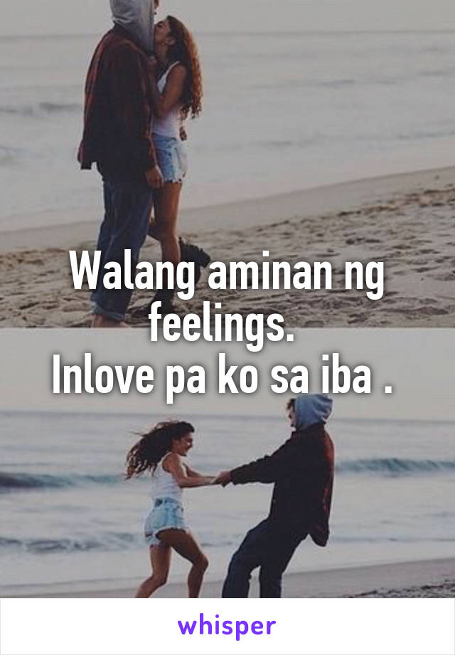 Walang aminan ng feelings. 
Inlove pa ko sa iba . 