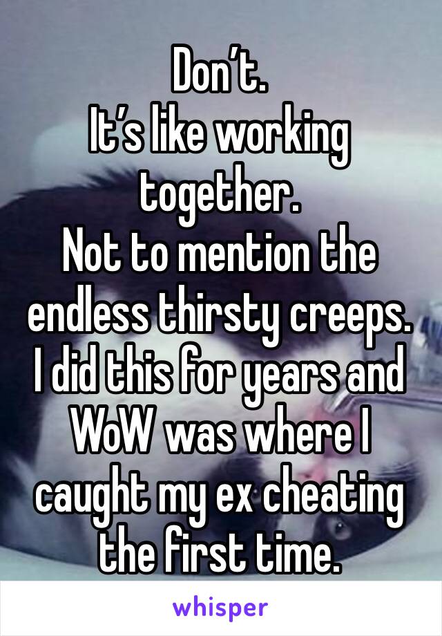 Don’t. 
It’s like working together. 
Not to mention the endless thirsty creeps. 
I did this for years and WoW was where I caught my ex cheating the first time. 