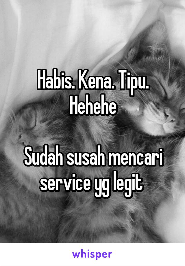 Habis. Kena. Tipu.
Hehehe

Sudah susah mencari service yg legit 