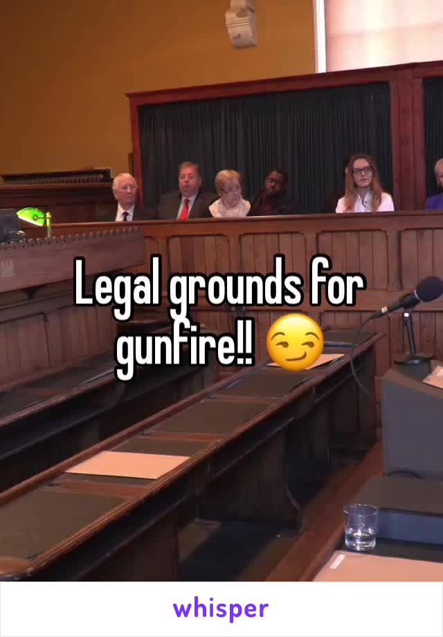 Legal grounds for gunfire!! 😏 