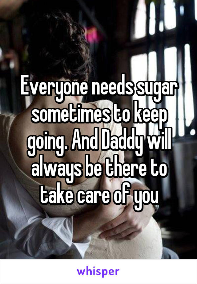 Everyone needs sugar sometimes to keep going. And Daddy will always be there to take care of you