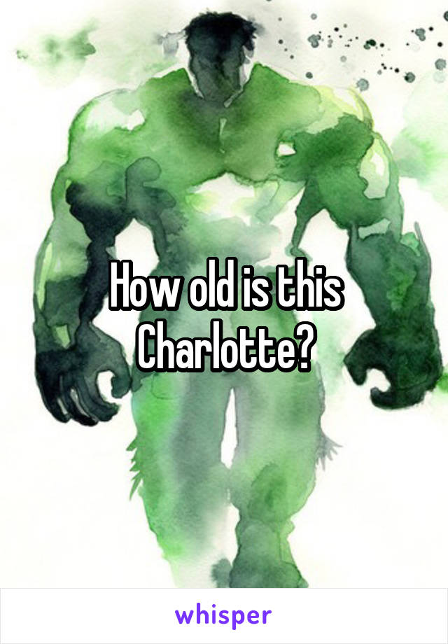 How old is this Charlotte?
