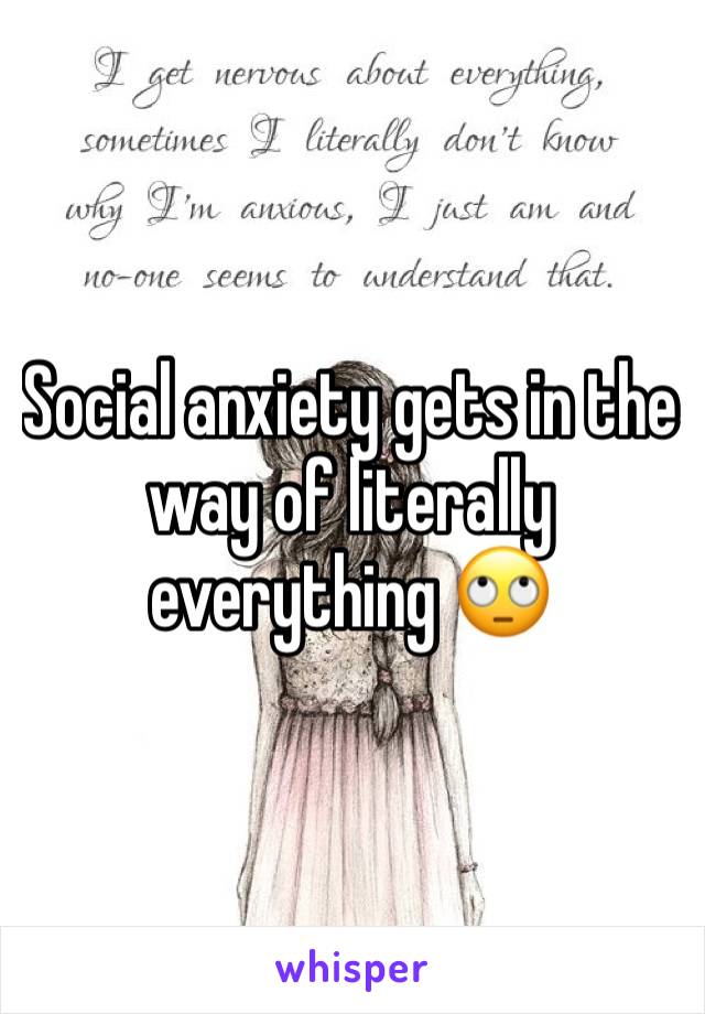 Social anxiety gets in the way of literally everything 🙄