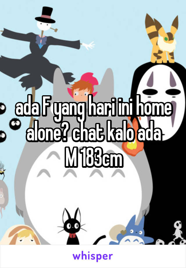 ada F yang hari ini home alone? chat kalo ada
M 183cm