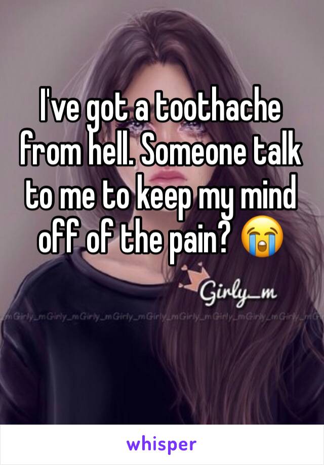 I've got a toothache from hell. Someone talk to me to keep my mind off of the pain? 😭