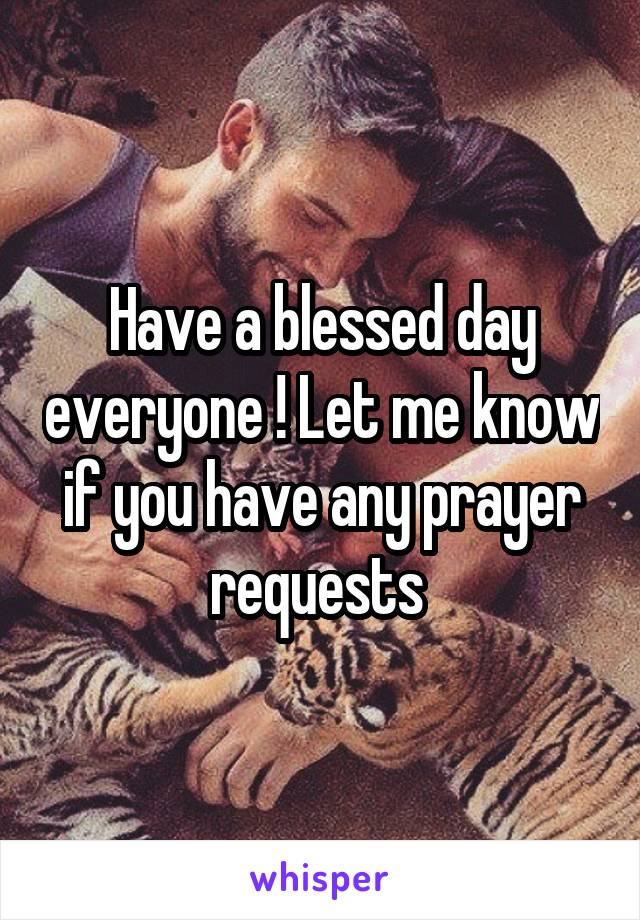 Have a blessed day everyone ! Let me know if you have any prayer requests 