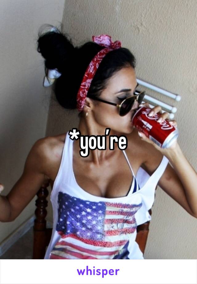 *you’re