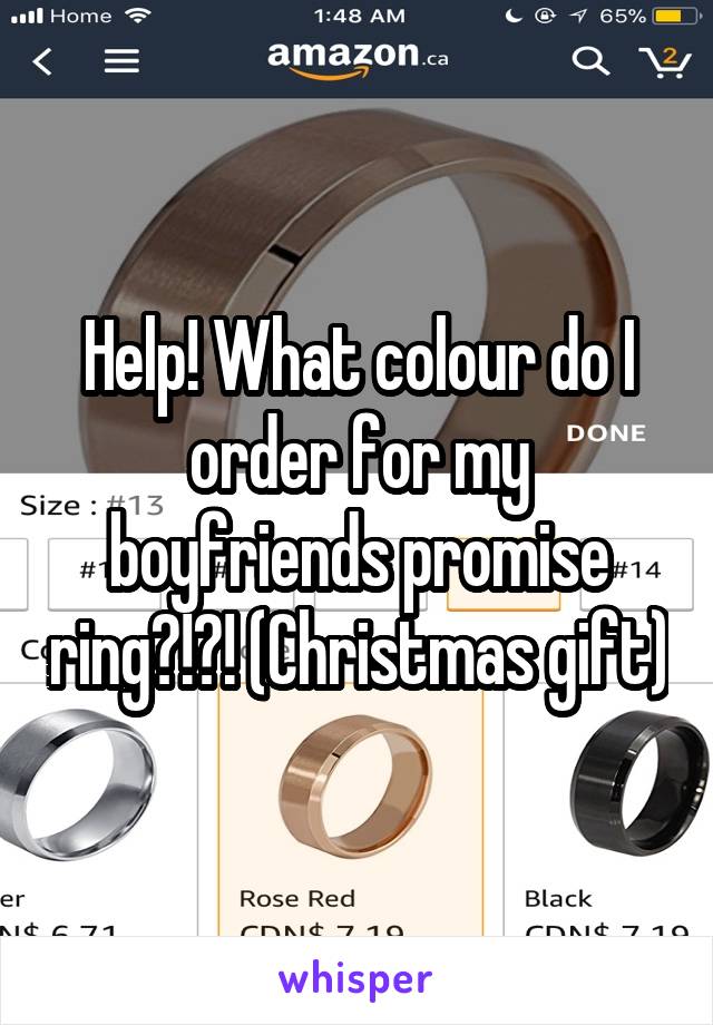 Help! What colour do I order for my boyfriends promise ring?!?! (Christmas gift)