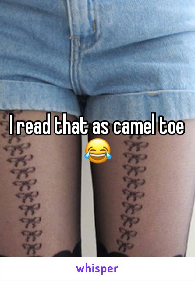 I read that as camel toe 😂