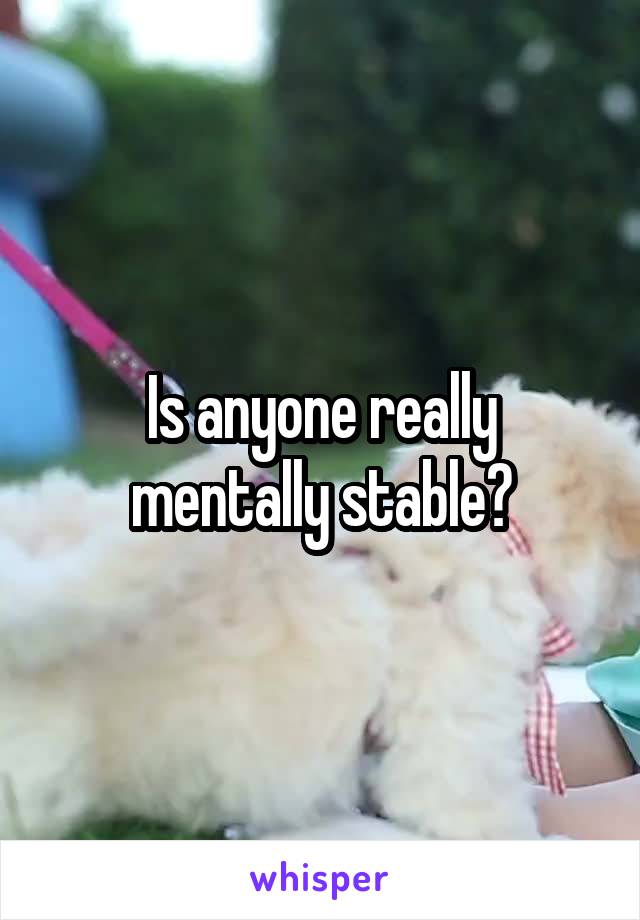 Is anyone really mentally stable?