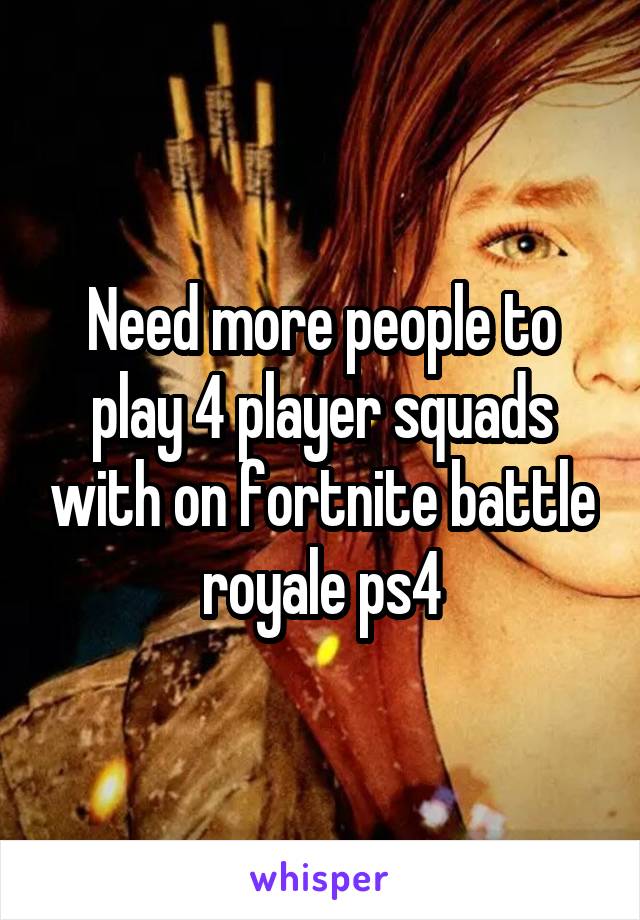 Need more people to play 4 player squads with on fortnite battle royale ps4