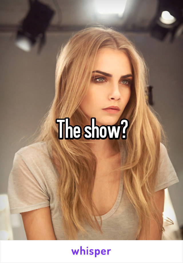 The show?