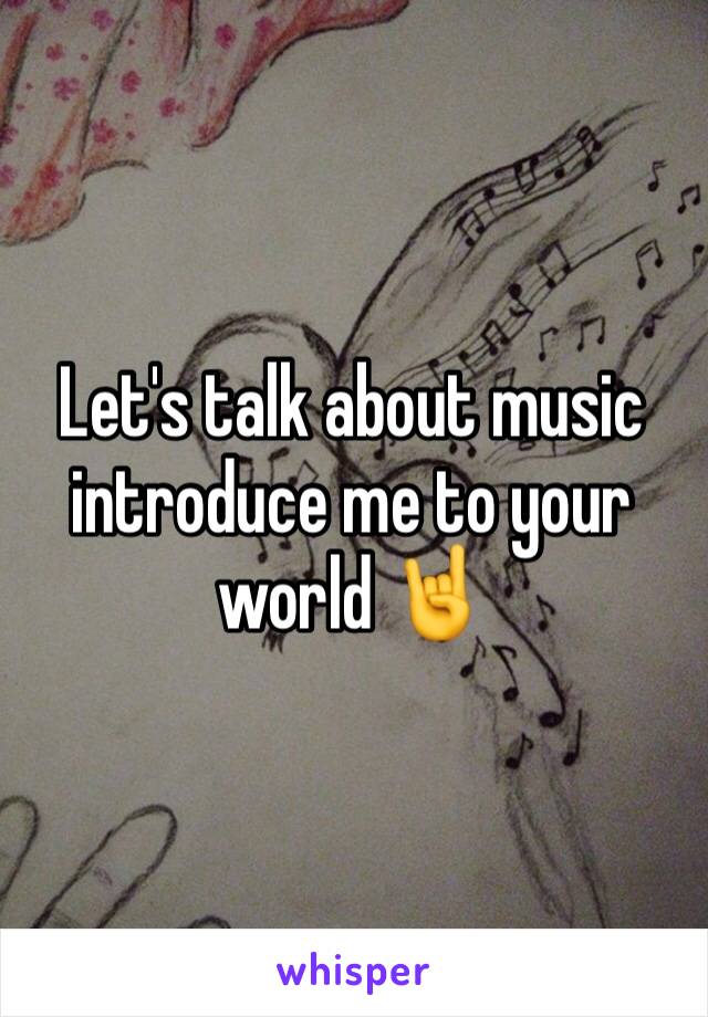 Let's talk about music introduce me to your world 🤘