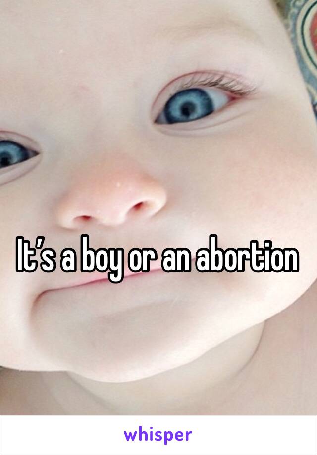 It’s a boy or an abortion 