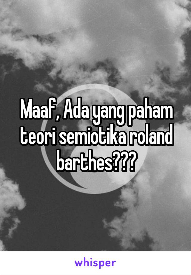 Maaf, Ada yang paham teori semiotika roland barthes???