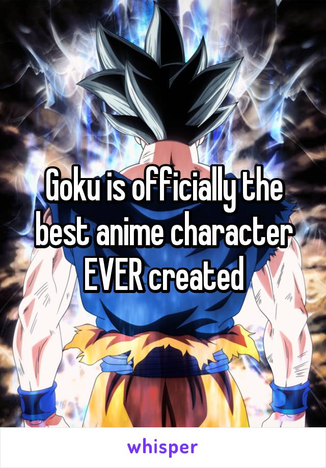 Goku is officially the best anime character EVER created