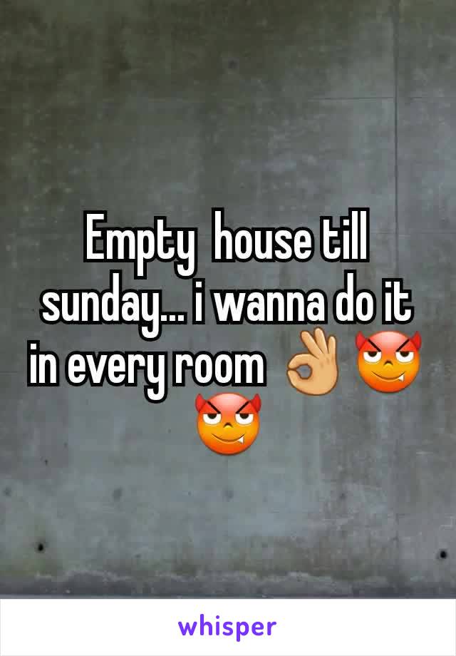 Empty  house till sunday... i wanna do it in every room 👌😈😈