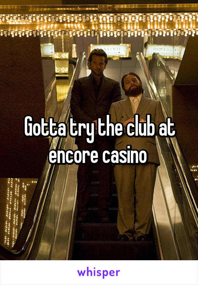 Gotta try the club at encore casino 