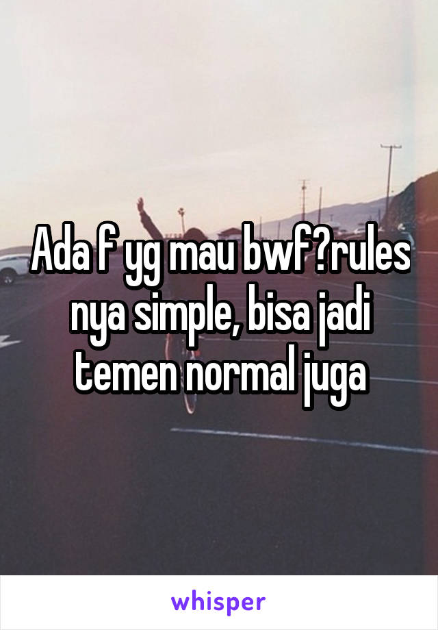 Ada f yg mau bwf?rules nya simple, bisa jadi temen normal juga