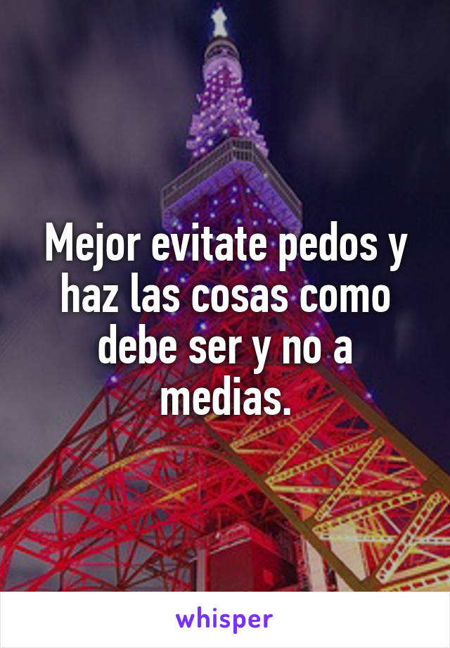 Mejor evitate pedos y haz las cosas como debe ser y no a medias.