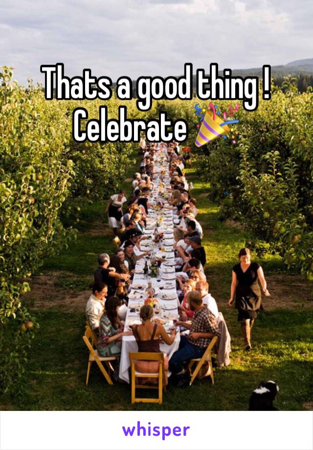 Thats a good thing !  
Celebrate 🎉 